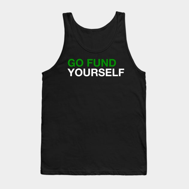 Go Fund Yourself! Tank Top by MessageOnApparel